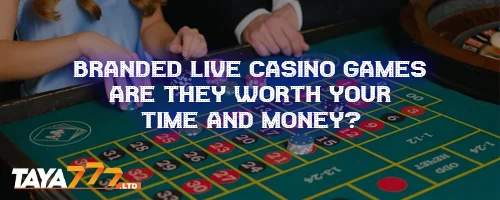 Branded Live Casino Games: Are They Worth Your Time and Money?